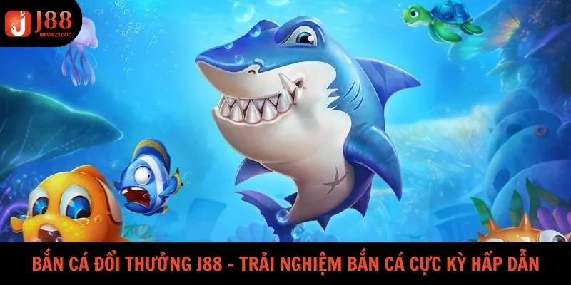 Bắn cá đổi thưởng J88 - Trải nghiệm bắn cá cực kỳ hấp dẫn