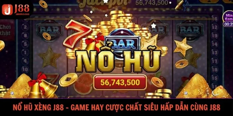Nổ hũ xèng J88 - Game hay cược chất siêu hấp dẫn cùng J88